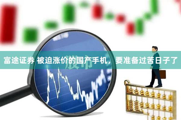 富途证券 被迫涨价的国产手机，要准备过苦日子了