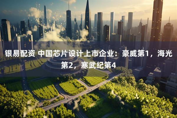 银易配资 中国芯片设计上市企业：豪威第1，海光第2，寒武纪第4